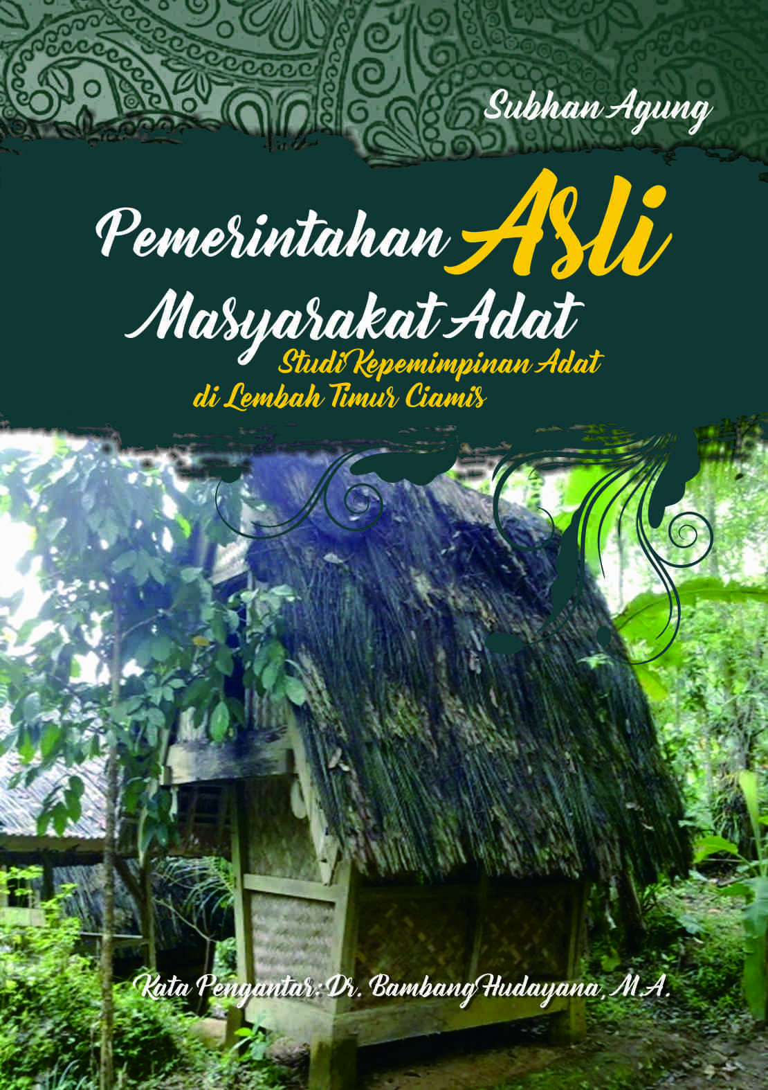 Pemerintahan asli masyarakat adat: sebuah studi kepemimpinan adat di Lembah Timur Ciamis, Jawa Barat [sumber elektronis]