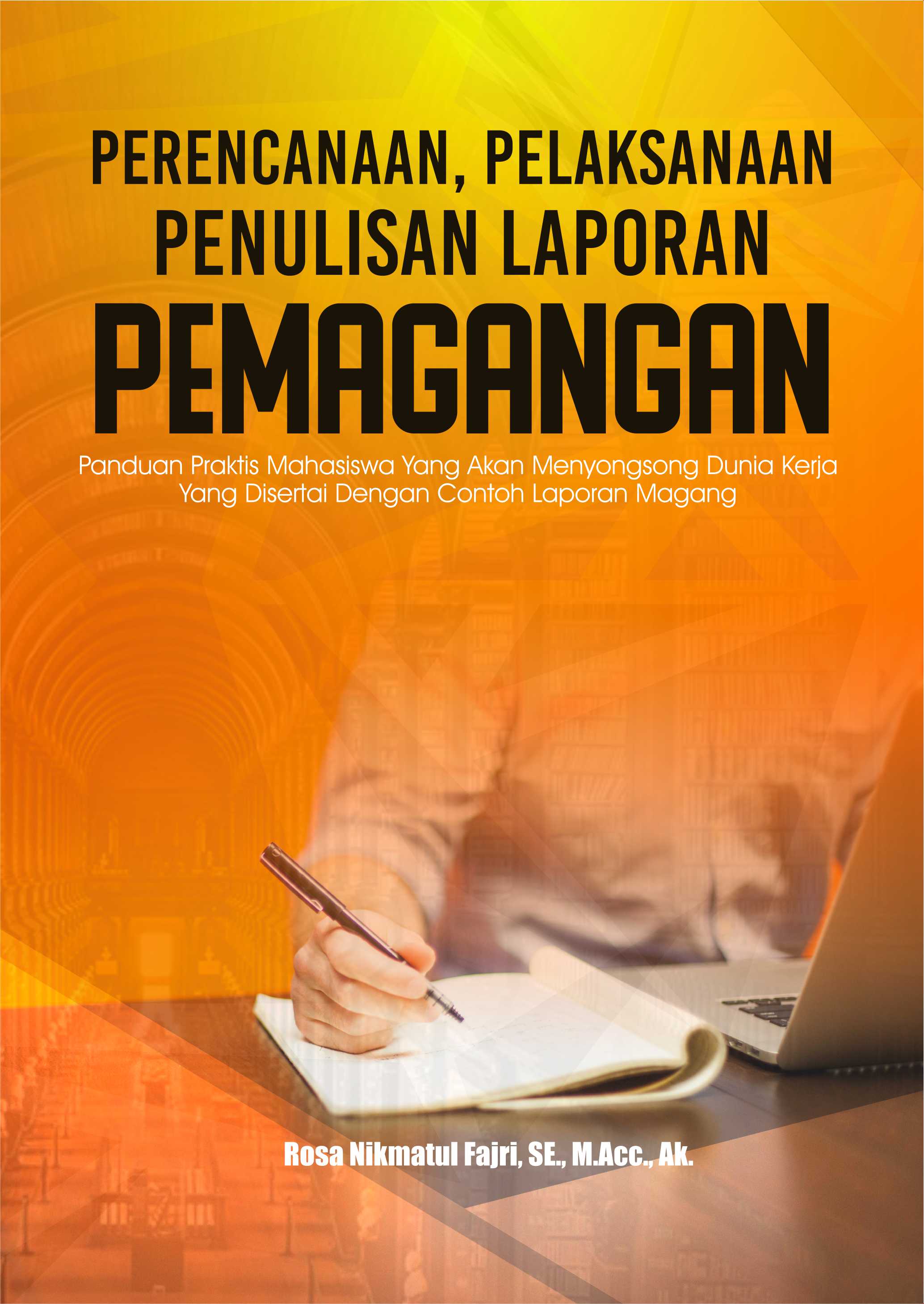 Perencanaan, pelaksanaan, penulisan laporan pemagangan [sumber elektronis] : panduan praktis mahasiswa yang akan menyongsong dunia kerja yang disertai dengan contoh laporan magang [sumber elektronis]