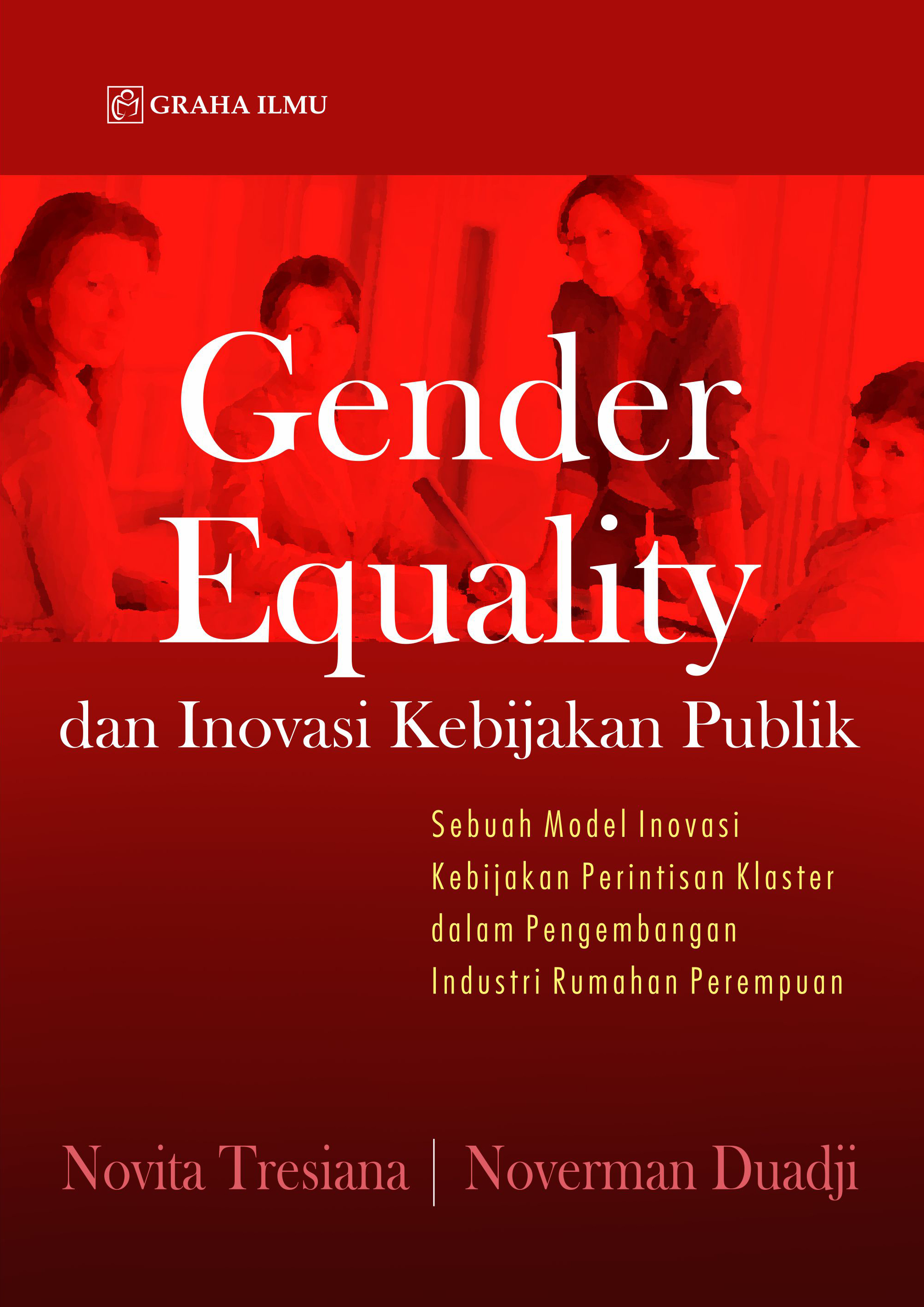 Gender equality dan inovasi kebijakan publik [sumber elektronis] : sebuah model inovasi kebijakan perintisan klaster dalam pengembangan industri rumahan perempuan