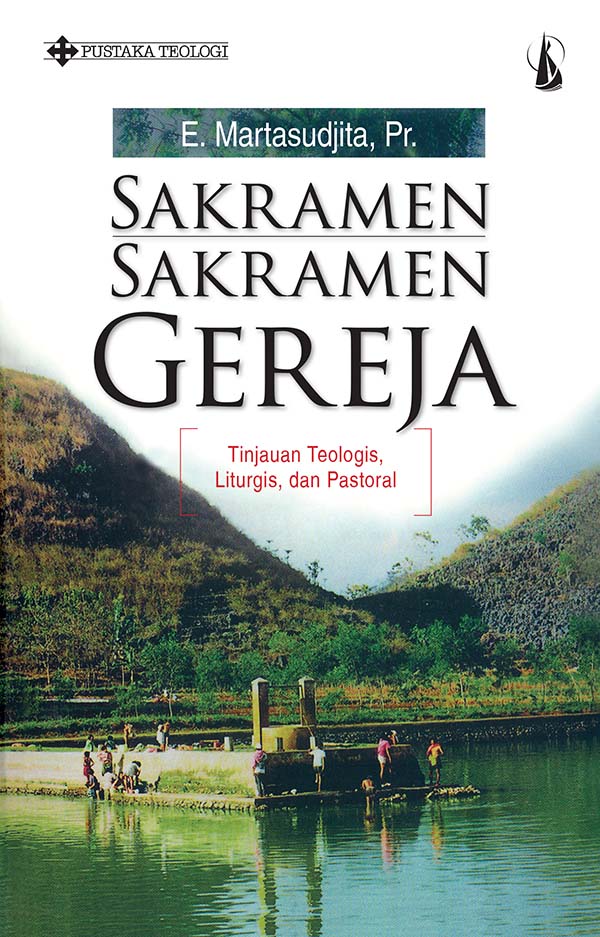 Sakramen-sakramen gereja : tinjauan teologis, liturgis, dan pastoral [sumber elektronis]