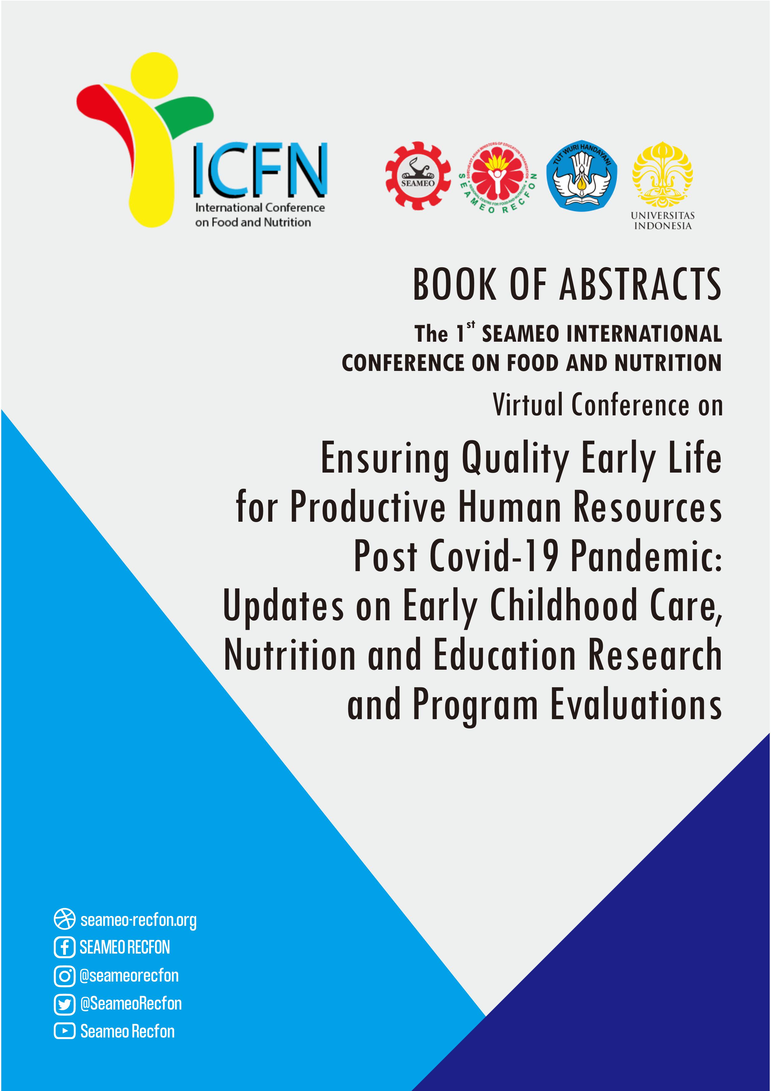 Book of Abstract the 1st SEAMEO International Conference on Food and Nutrition [sumber elektronis] : ensuring quality early life for productive human resources post Covid-19 pandemic : updates on early childhood care, nutrition and education research and program evaluations : Jakarta, 9 - 11 September 2020